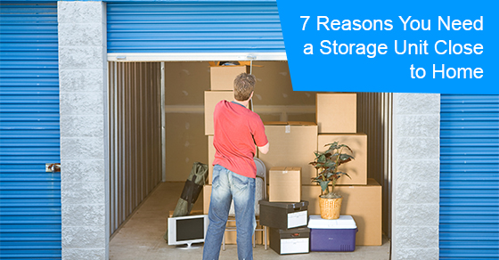 7 Reasons You Need a Storage Unit Close to Home